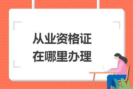 从业资格证在哪里办理