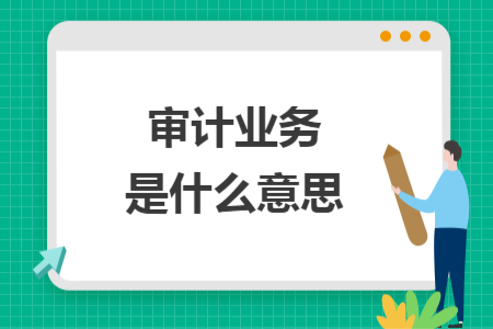 审计业务是什么意思
