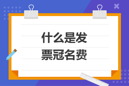 什么是发票冠名费