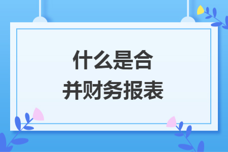 什么是合并财务报表