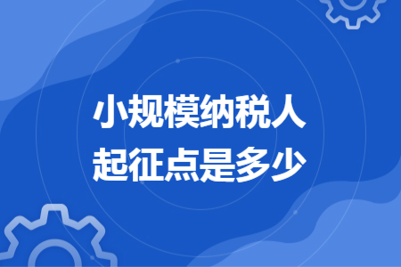 小规模纳税人起征点是多少