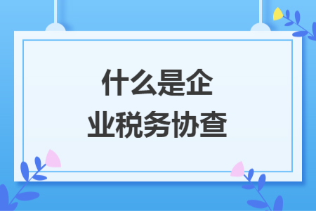 什么是企业税务协查