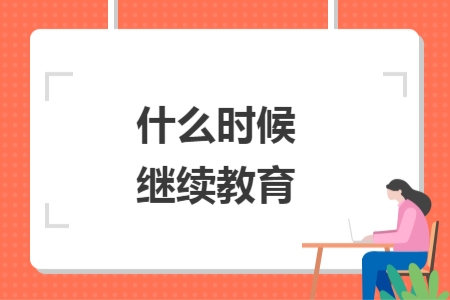 什么时候继续教育