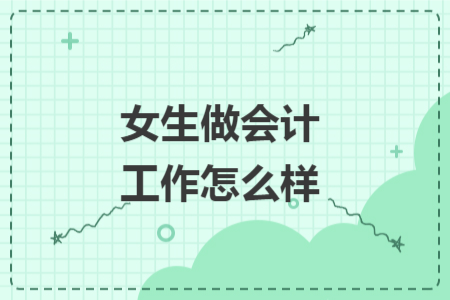 女生做会计工作怎么样