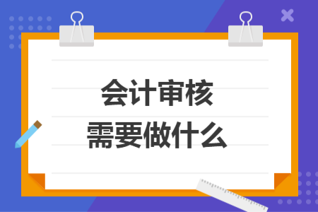 会计审核需要做什么