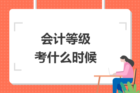 会计等级考什么时候