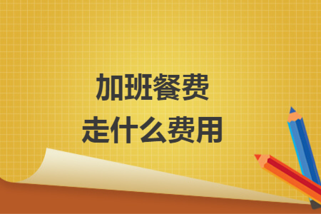 加班餐费走什么费用
