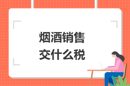 烟酒销售交什么税