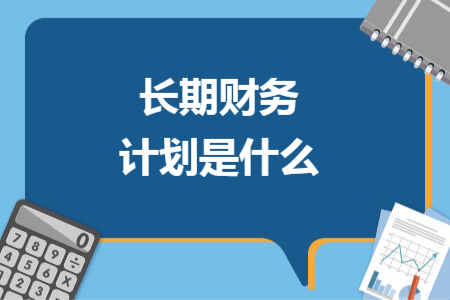 长期财务计划是什么