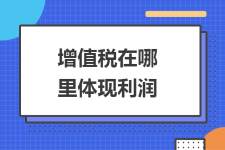 增值税在哪里体现利润