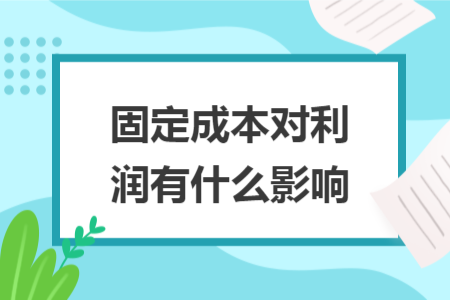 固定成本对利润有什么影响