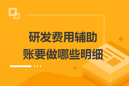 研发费用辅助账要做哪些明细