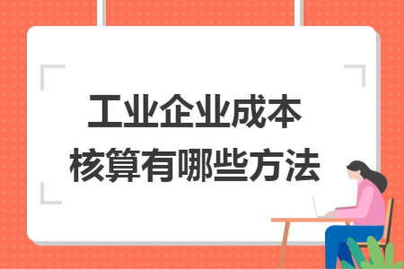工业企业成本核算有哪些方法