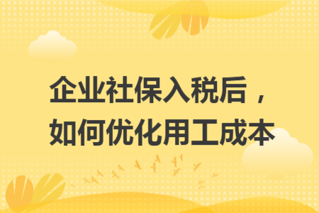 企业社保入税后，如何优化用工成本