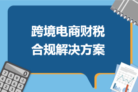 跨境电商财税合规解决方案