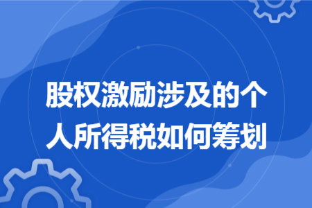 股权激励涉及的个人所得税如何筹划