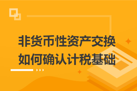非货币性资产交换如何确认计税基础