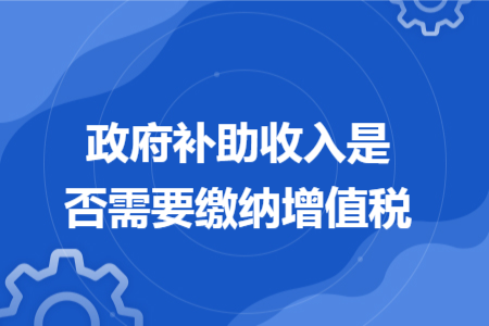 政府补助收入是否需要缴纳增值税
