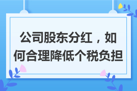公司股东分红，如何合理降低个税负担