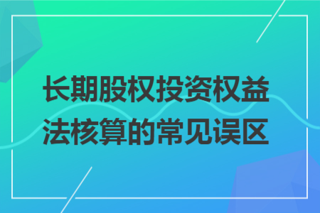 长期股权投资权益法核算的常见误区