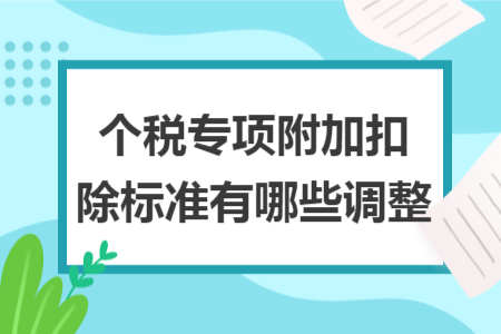 个税专项附加扣除标准有哪些调整