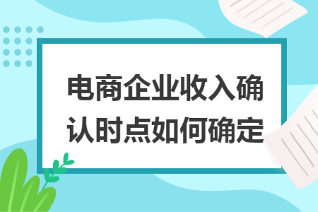 电商企业收入确认时点如何确定