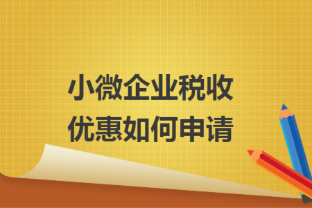 小微企业税收优惠如何申请