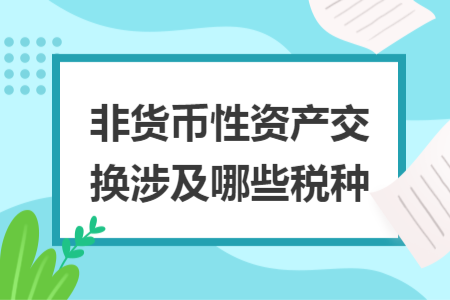 非货币性资产交换涉及哪些税种