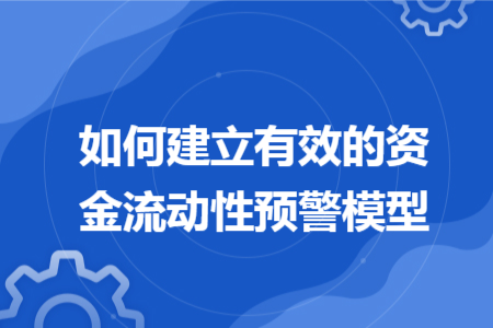 如何建立有效的资金流动性预警模型