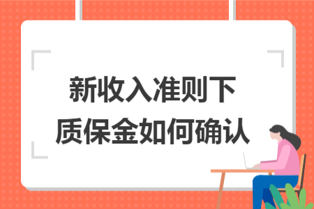 新收入准则下质保金如何确认