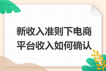 新收入准则下电商平台收入如何确认