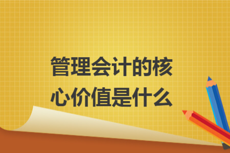 管理会计的核心价值是什么