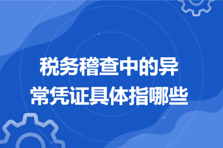 税务稽查中的异常凭证具体指哪些