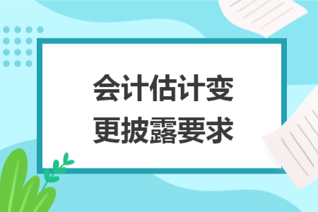 会计估计变更披露要求