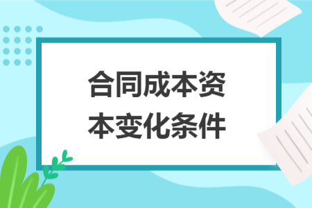 合同成本资本变化条件