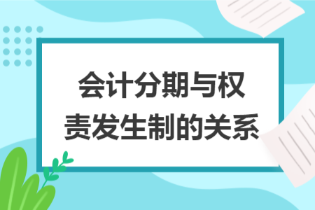 会计分期与权责发生制的关系