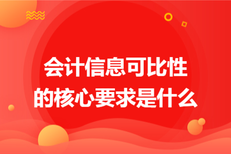 会计信息可比性的核心要求是什么