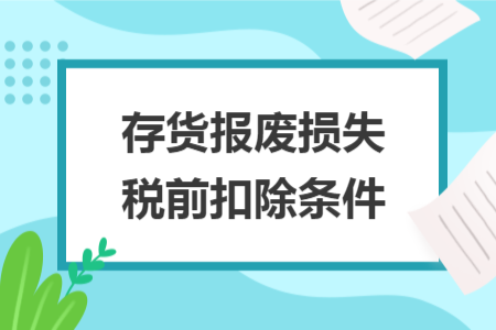 存货报废损失税前扣除条件