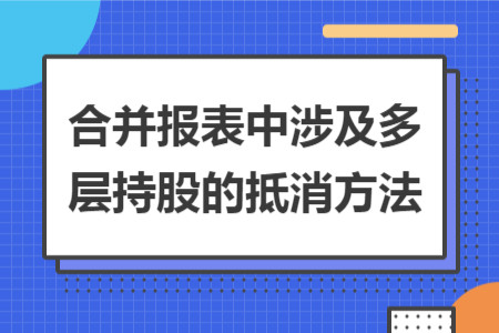 合并报表中涉及多层持股的抵消方法