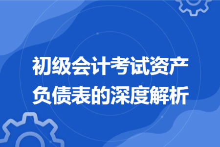 初级会计考试资产负债表的深度解析