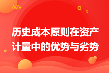 历史成本原则在资产计量中的优势与劣势