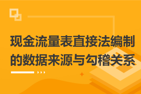 现金流量表直接法编制的数据来源与勾稽关系