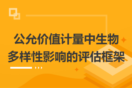 公允价值计量中生物多样性影响的评估框架