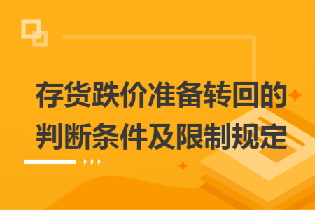 存货跌价准备转回的判断条件及限制规定