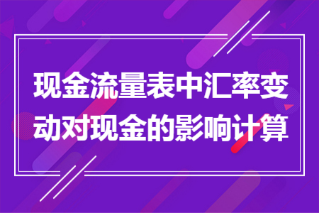 现金流量表中汇率变动对现金的影响计算