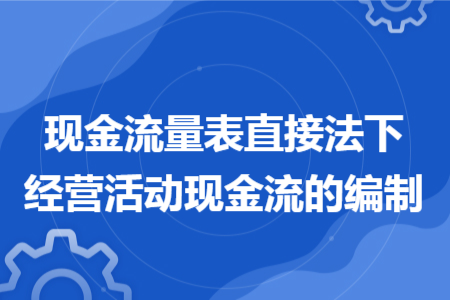 现金流量表直接法下经营活动现金流的编制