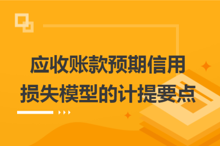 应收账款预期信用损失模型的计提要点