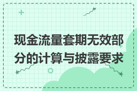 现金流量套期无效部分的计算与披露要求