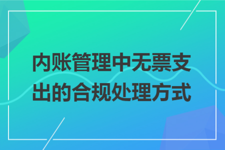 内账管理中无票支出的合规处理方式