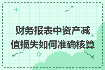 财务报表中资产减值损失如何准确核算